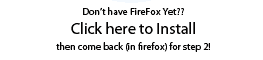 Step 1 - Dont have FireFox Yet??  Click here to Download.  Then come back (in Firefox) for step 2!